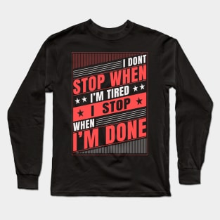 I Don't Stop When I'm Tired I Stop When I'm Done Long Sleeve T-Shirt